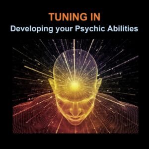 TUNING IN Developing Your Psychic Abilities